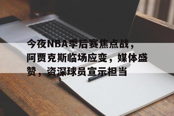 英雄联盟投注-包含今夜NBA季后赛焦点战，阿贾克斯临场应变，媒体盛赞，资深球员宣示担当的词条